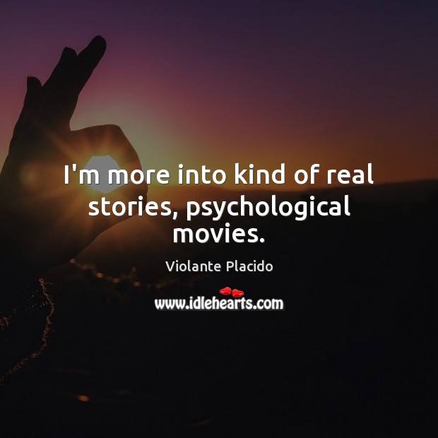 I’m more into kind of real stories, psychological movies. Violante Placido Picture Quote