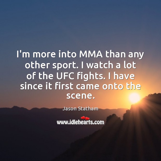 I’m more into MMA than any other sport. I watch a lot Jason Statham Picture Quote