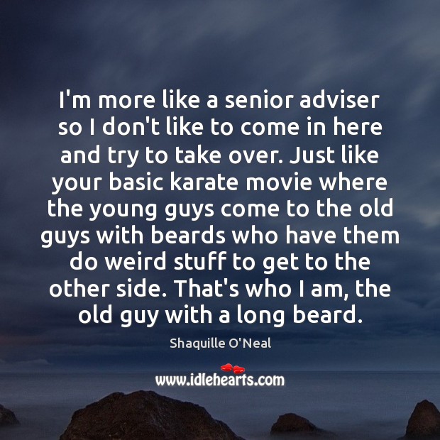 I’m more like a senior adviser so I don’t like to come Shaquille O’Neal Picture Quote