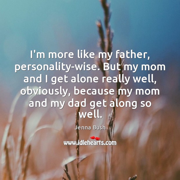 I’m more like my father, personality-wise. But my mom and I get Image