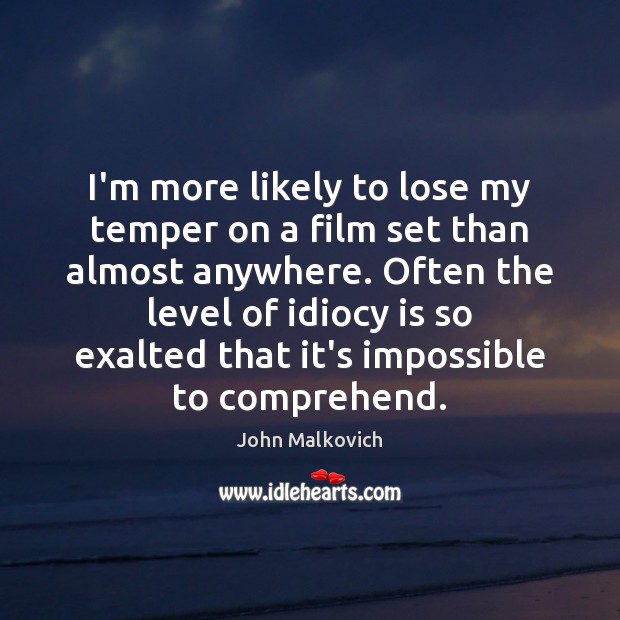 I’m more likely to lose my temper on a film set than John Malkovich Picture Quote