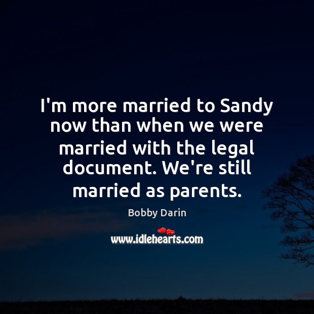 I’m more married to Sandy now than when we were married with Bobby Darin Picture Quote