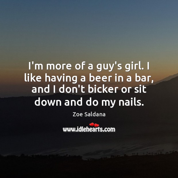 I’m more of a guy’s girl. I like having a beer in Zoe Saldana Picture Quote