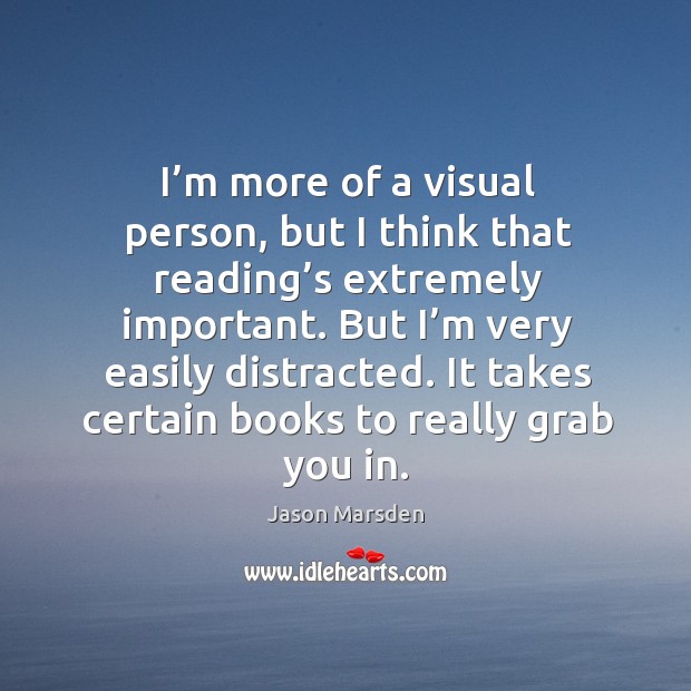 I’m more of a visual person, but I think that reading’s extremely important. Jason Marsden Picture Quote