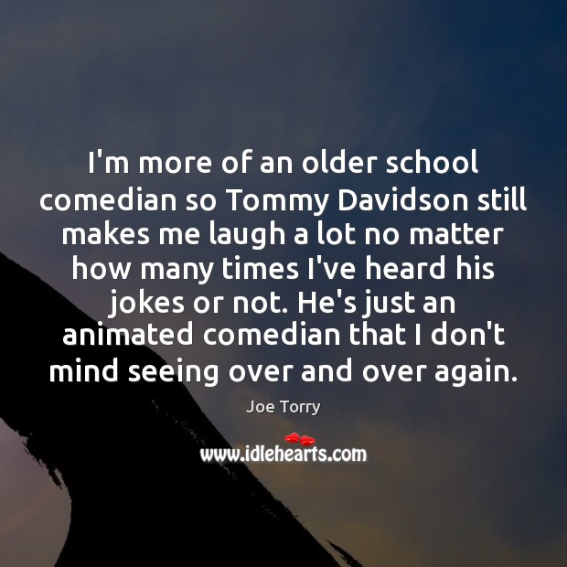 I’m more of an older school comedian so Tommy Davidson still makes Joe Torry Picture Quote