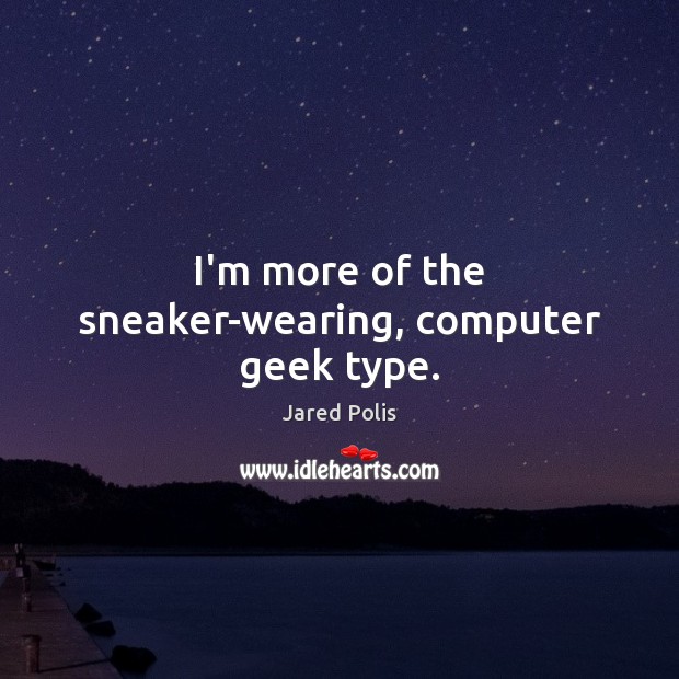 I’m more of the sneaker-wearing, computer geek type. Jared Polis Picture Quote
