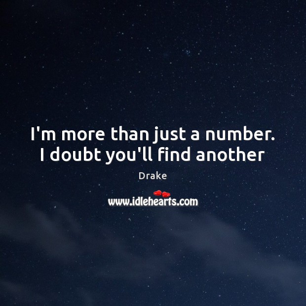 I’m more than just a number. I doubt you’ll find another Drake Picture Quote