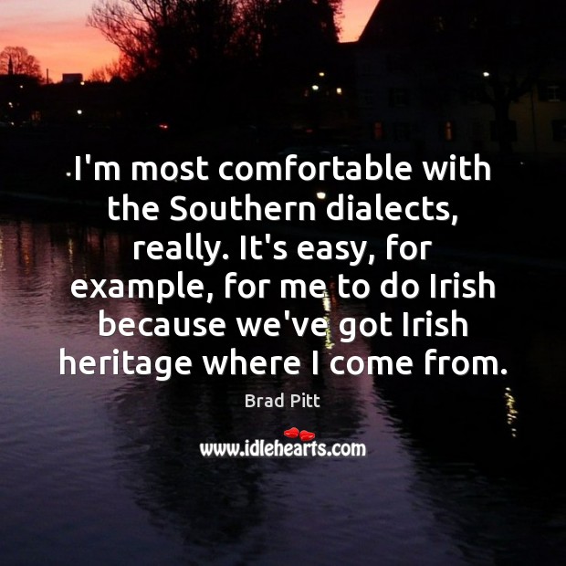 I’m most comfortable with the Southern dialects, really. It’s easy, for example, Brad Pitt Picture Quote