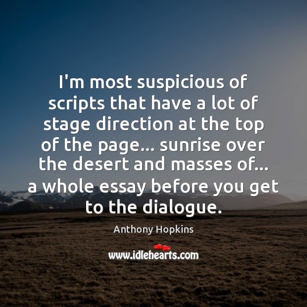 I’m most suspicious of scripts that have a lot of stage direction Anthony Hopkins Picture Quote