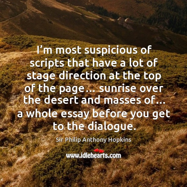 I’m most suspicious of scripts that have a lot of stage direction at the top of the page… Sir Philip Anthony Hopkins Picture Quote