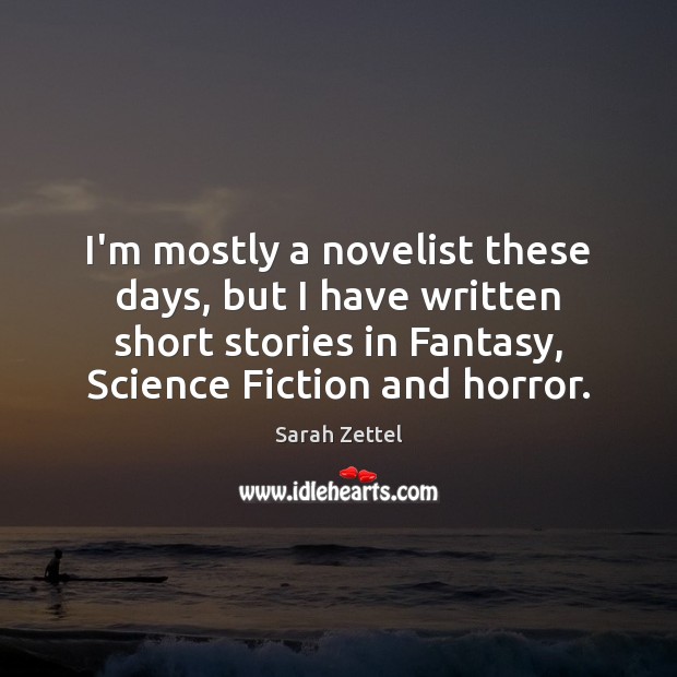 I’m mostly a novelist these days, but I have written short stories Sarah Zettel Picture Quote