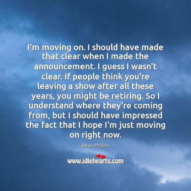 I’m moving on. I should have made that clear when I made Moving On Quotes Image