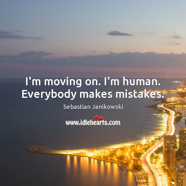I’m moving on. I’m human. Everybody makes mistakes. Moving On Quotes Image