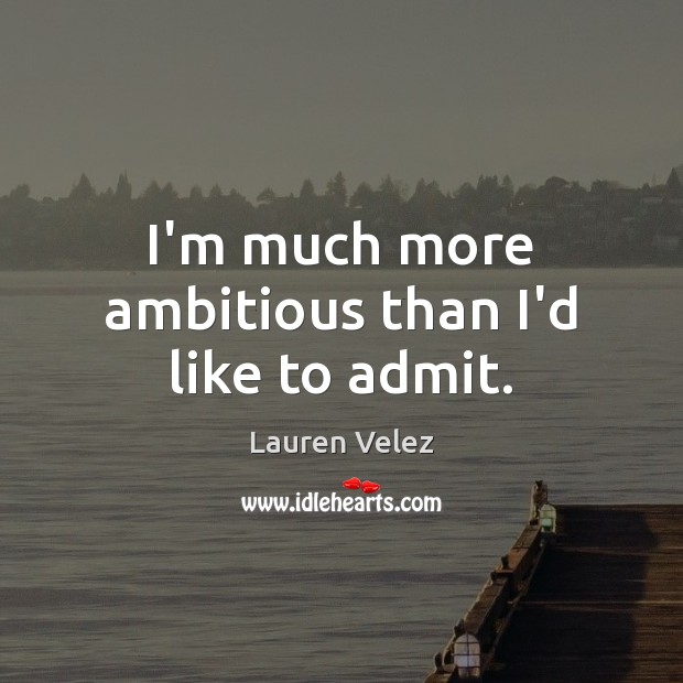 I’m much more ambitious than I’d like to admit. Lauren Velez Picture Quote