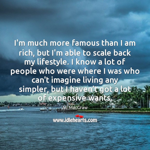 I’m much more famous than I am rich, but I’m able to Ali MacGraw Picture Quote