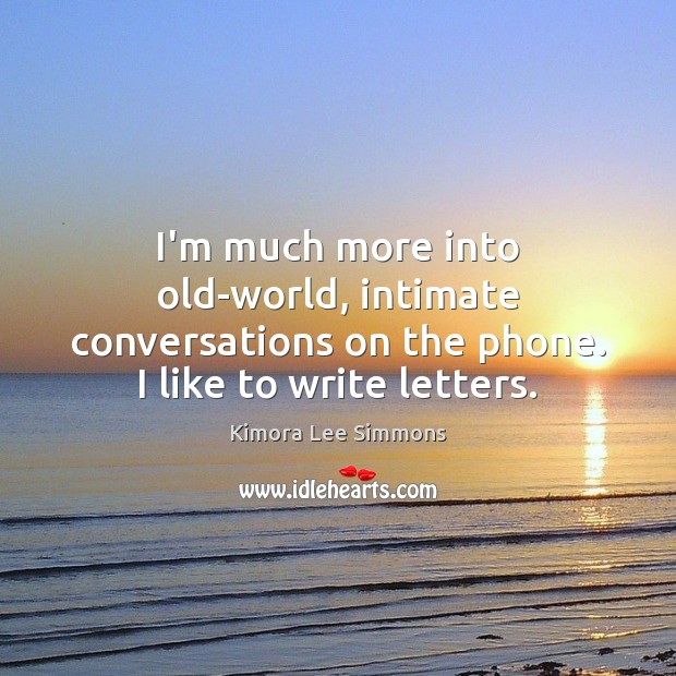 I’m much more into old-world, intimate conversations on the phone. I like Kimora Lee Simmons Picture Quote