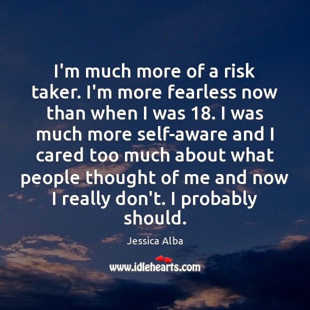 I’m much more of a risk taker. I’m more fearless now than Jessica Alba Picture Quote