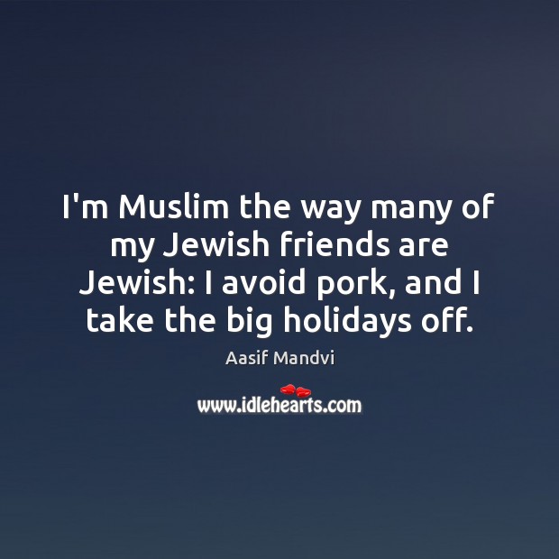 I’m Muslim the way many of my Jewish friends are Jewish: I Aasif Mandvi Picture Quote