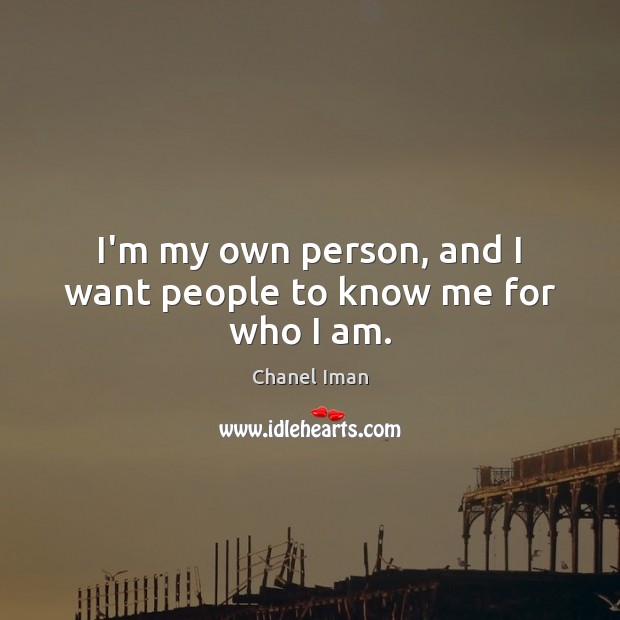 I’m my own person, and I want people to know me for who I am. Chanel Iman Picture Quote