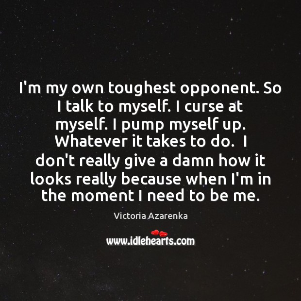 I’m my own toughest opponent. So I talk to myself. I curse Victoria Azarenka Picture Quote