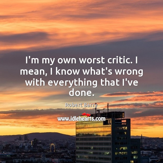 I’m my own worst critic. I mean, I know what’s wrong with everything that I’ve done. Image
