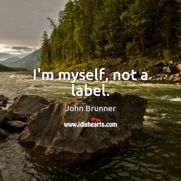 I’m myself, not a label. John Brunner Picture Quote