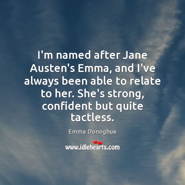I’m named after Jane Austen’s Emma, and I’ve always been able to Emma Donoghue Picture Quote