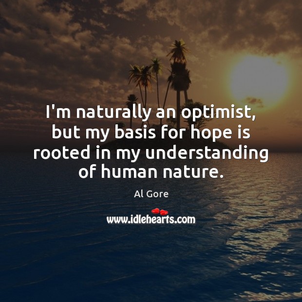 I’m naturally an optimist, but my basis for hope is rooted in Al Gore Picture Quote