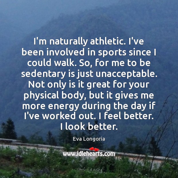 I’m naturally athletic. I’ve been involved in sports since I could walk. Eva Longoria Picture Quote