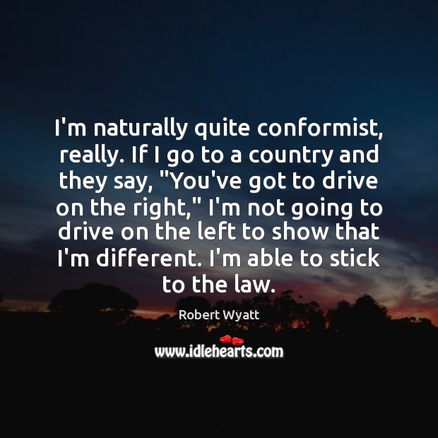 I’m naturally quite conformist, really. If I go to a country and Image