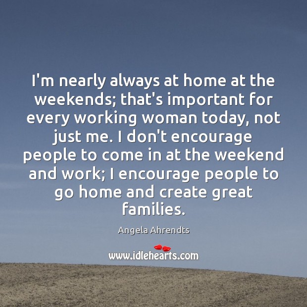 I’m nearly always at home at the weekends; that’s important for every Angela Ahrendts Picture Quote