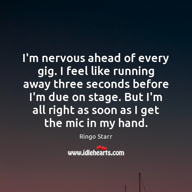 I’m nervous ahead of every gig. I feel like running away three Image