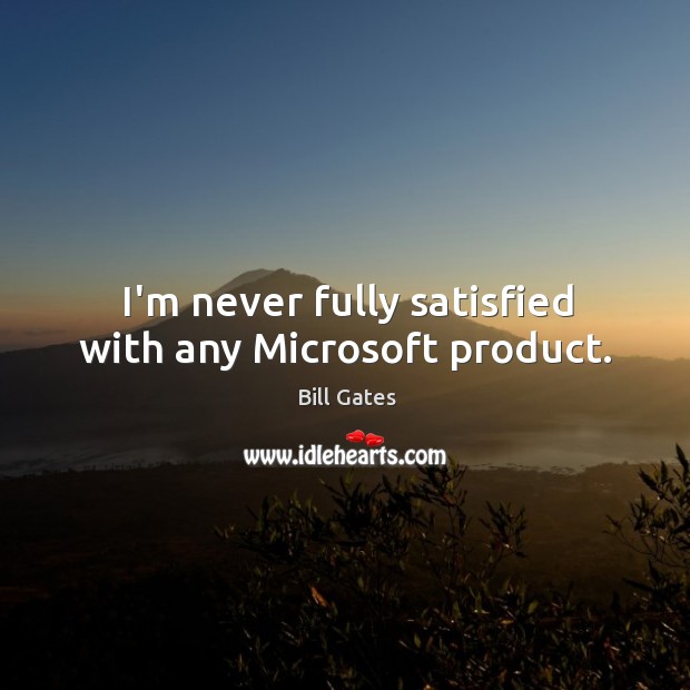 I’m never fully satisfied with any Microsoft product. Image