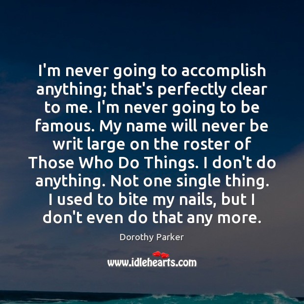 I’m never going to accomplish anything; that’s perfectly clear to me. I’m Dorothy Parker Picture Quote