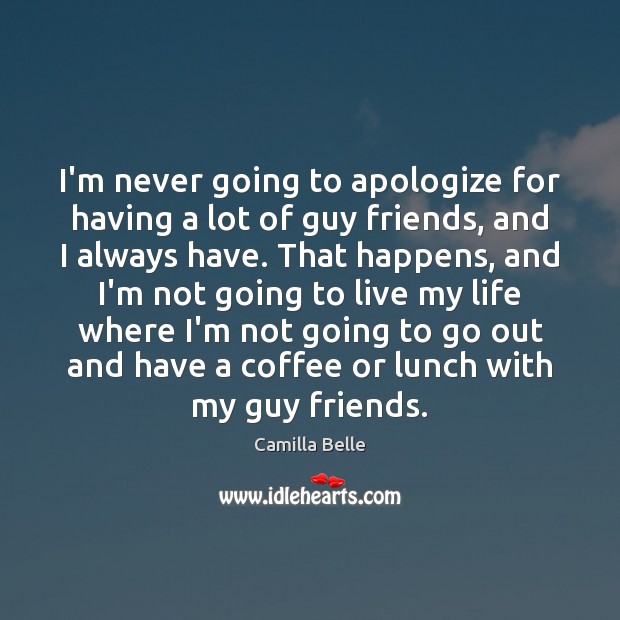 I’m never going to apologize for having a lot of guy friends, Coffee Quotes Image