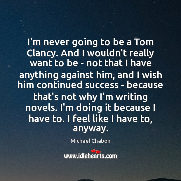 I’m never going to be a Tom Clancy. And I wouldn’t really Michael Chabon Picture Quote