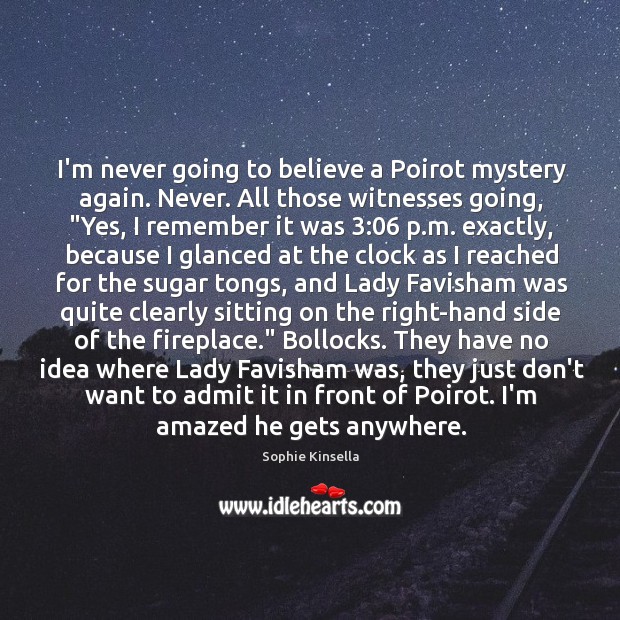 I’m never going to believe a Poirot mystery again. Never. All those Sophie Kinsella Picture Quote