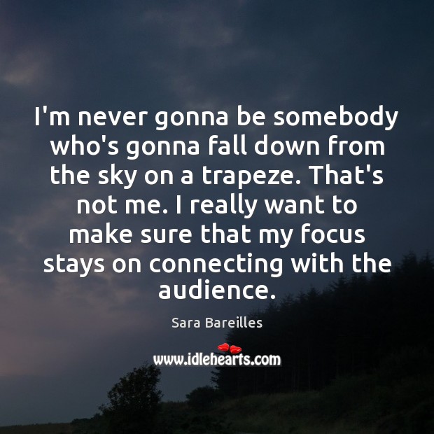 I’m never gonna be somebody who’s gonna fall down from the sky Sara Bareilles Picture Quote