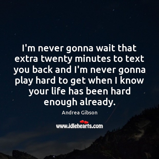 I’m never gonna wait that extra twenty minutes to text you back Andrea Gibson Picture Quote