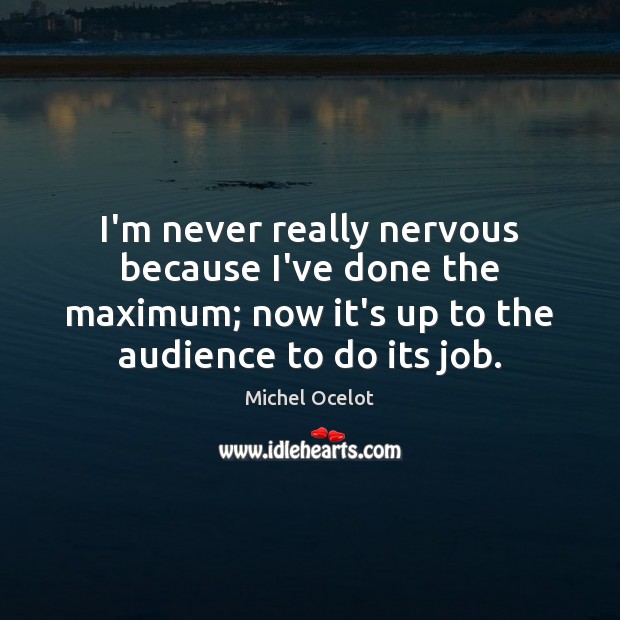I’m never really nervous because I’ve done the maximum; now it’s up Michel Ocelot Picture Quote