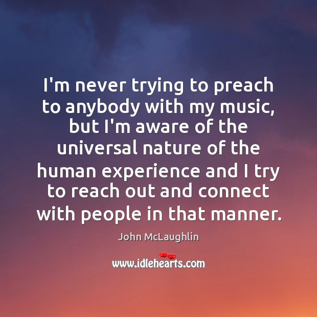 I’m never trying to preach to anybody with my music, but I’m John McLaughlin Picture Quote