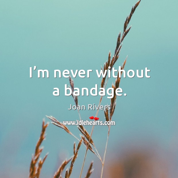I’m never without a bandage. Joan Rivers Picture Quote