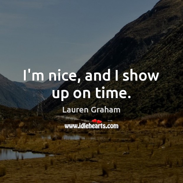 I’m nice, and I show up on time. Image