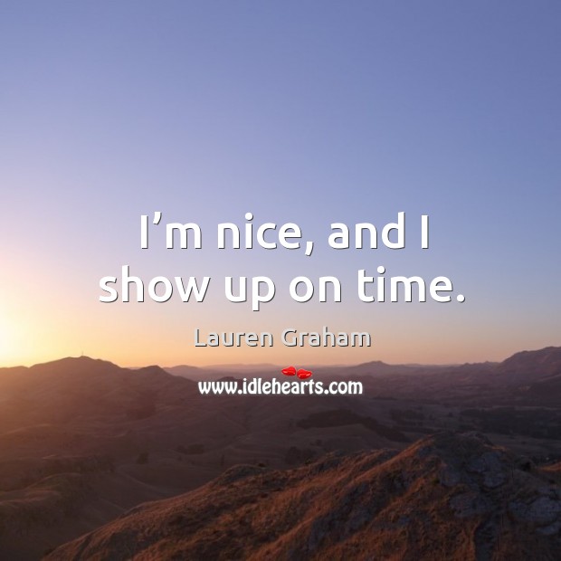 I’m nice, and I show up on time. Image
