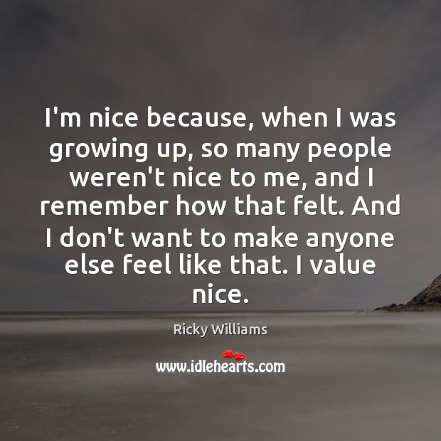 I’m nice because, when I was growing up, so many people weren’t Ricky Williams Picture Quote