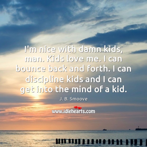 I’m nice with damn kids, man. Kids love me. I can bounce J. B. Smoove Picture Quote