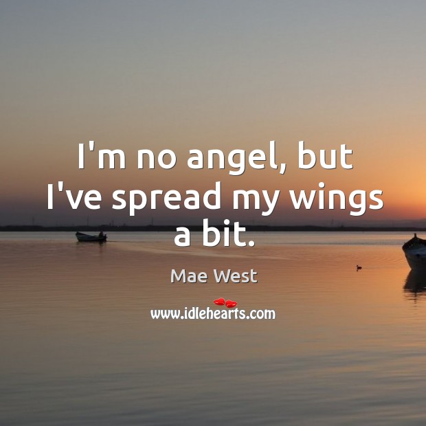 I’m no angel, but I’ve spread my wings a bit. Mae West Picture Quote