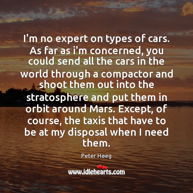 I’m no expert on types of cars. As far as i’m concerned, Peter Høeg Picture Quote