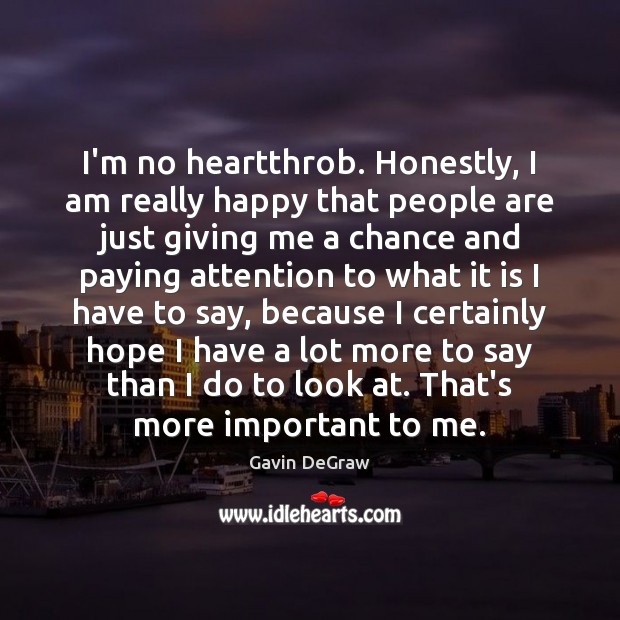 I’m no heartthrob. Honestly, I am really happy that people are just Gavin DeGraw Picture Quote