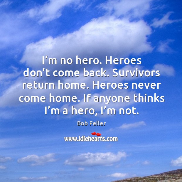 I’m no hero. Heroes don’t come back. Survivors return home. Heroes never come home. Image